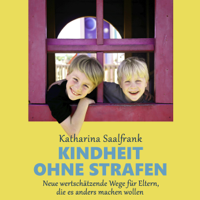 Katharina Saalfrank - Kindheit ohne Strafen: Neue wertschätzende Wege für Eltern, die es anders machen wollen artwork