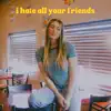 I Hate All Your Friends - Single album lyrics, reviews, download