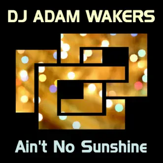 Ain't No Sunshine - Single by DJ Adam Wakers album reviews, ratings, credits