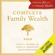 James E. Hughes, Susan E. Massenzio & Keith Whitaker - Complete Family Wealth (Unabridged)