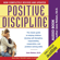 Jane Nelsen Ed.D - Positive Discipline: The Classic Guide to Helping Children Develop Self-Discipline, Responsibility, Cooperation, and Problem-Solving Skills (Unabridged)
