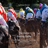 Dominique Benson - The Horse Racing Game: How to Have Success With Your Horses Against All Odds (Unabridged) artwork