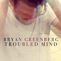 Troubled Mind - Single - Bryan Greenberg Troubled Mind - Single - Bryan Greenberg