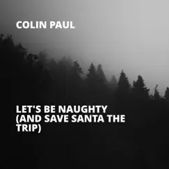 Let's Be Naughty (And Save Santa the Trip) by Colin Paul album reviews, ratings, credits