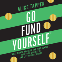 Alice Tapper - Go Fund Yourself: What Money Means in the 21st Century, How to be Good at it and Live Your Best Life artwork