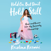 Kristina Kuzmic - Hold On, But Don't Hold Still: Hope and Humor from My Seriously Flawed Life (Unabridged) artwork