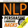 Modern Psychology Publishing - NLP: Persuasive Language Hacks: Instant Social Influence with Subliminal Thought Control and Neuro Linguistic Programming (Unabridged)