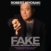 FAKE: Fake Money, Fake Teachers, Fake Assets: How Lies Are Making the Poor and Middle Class Poorer (Unabridged) - Robert T. Kiyosaki