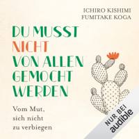 Ichiro Kishimi - Du musst nicht von allen gemocht werden: Vom Mut, sich nicht zu verbiegen artwork