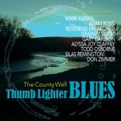 The County Well - Thumb Lighter Blues (feat. Mark Karan, Adam Rossi & Reverend Freakchild)