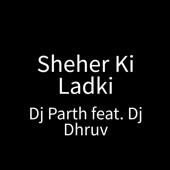 Sheher Ki Ladki (feat. Dj Dhruv) artwork