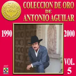 Colección De Oro De Antonio Aguilar, Vol. 5: 1990-2000 by Antonio Aguilar album reviews, ratings, credits