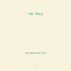 The More That I Do - Single by The Field album reviews, ratings, credits