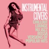 Instrumental Covers (Chillout, Lounge, Nu Jazz, Bossa Versions of Popular Hits)