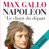 Le chant du départ: Napoléon 1 - Max Gallo