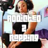 Addicted 2 Rapping - Single album lyrics, reviews, download