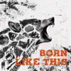 Born Like This - Single album lyrics, reviews, download