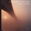 Last Night I Dreamed I Was Awake