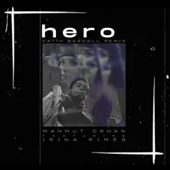 Hero (Fatih Basoglu Remix) [feat. Irina Rimes] - Single by Mahmut Orhan album reviews, ratings, credits