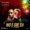 Wo E Gbe Eh (feat. Danny S) - Single album lyrics, reviews, download
