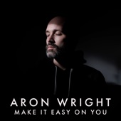 Make It Easy on You by Aron Wright