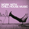 Work With Chill House Music