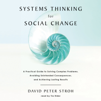 David Peter Stroh - Systems Thinking for Social Change: A Practical Guide to Solving Complex Problems, Avoiding Unintended Consequences, and Achieving Lasting Results artwork