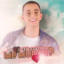 E Se Você Me Mudar? - Single - Felipe Grilo E Se Você Me Mudar? - Single - Felipe Grilo