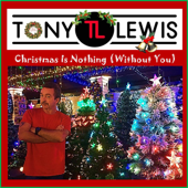 Christmas is Nothing (Without You) - Tony Lewis