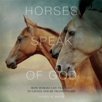 Laurie M. Brock - Horses Speak of God: How Horses Can Teach Us to Listen and Be Transformed (Unabridged) artwork