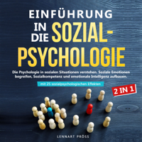 Lennart Pröss - Einführung in die Sozialpsychologie - 2 in 1: Die Psychologie in sozialen Situationen verstehen. Soziale Emotionen begreifen, Sozialkompetenz und emotionale Intelligenz aufbauen - mit 25 sozialpsychologischen Effekten artwork