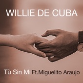 Willie de Cuba - Tù Sin Mi (feat. Miguelito Araujo)