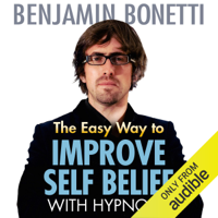 Benjamin Bonetti - The Easy Way to Improve Self-Belief with Hypnosis artwork