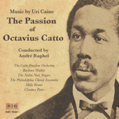 The Passion of Octavius Catto (feat. Barbara Walker, The Catto Freedom Orchestra, The Philadelphia Choral Ensemble & the Nedra Neal Singers) - Uri Caine & André Raphel