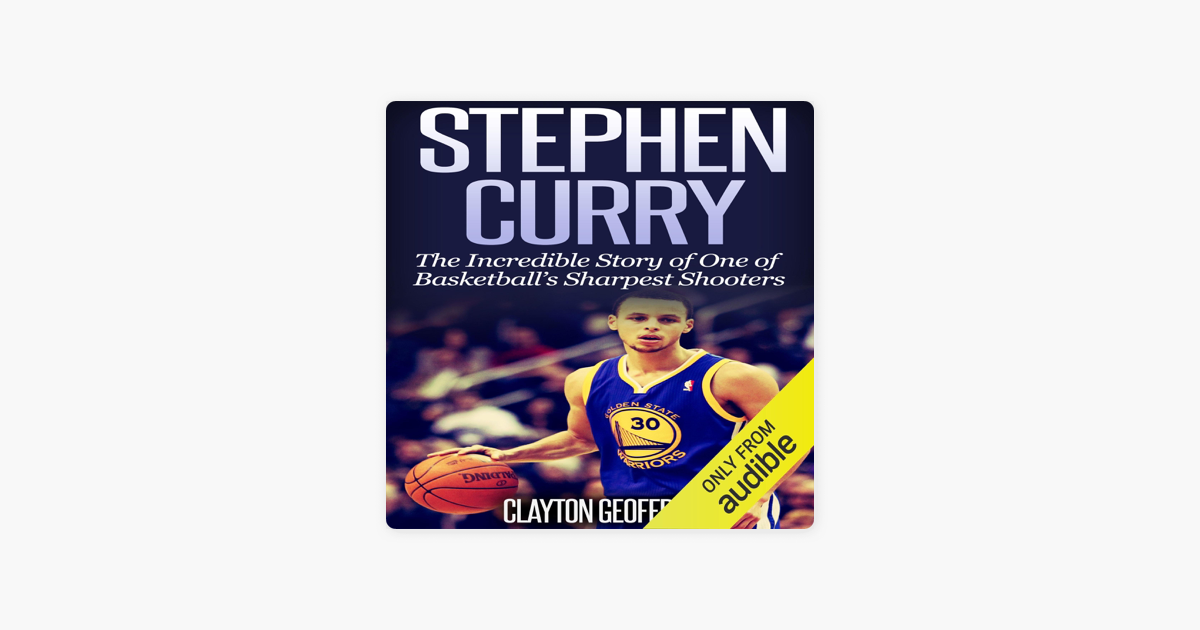 Stephen Curry: The Inspiring Story of One of Basketball's Sharpest Shooters (Unabridged) - Clayton Geoffreys Stephen Curry: The Inspiring Story of One of Basketball's Sharpest Shooters (Unabridged) - Clayton Geoffreys
