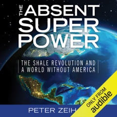 The Absent Superpower: The Shale Revolution and a World Without America (Unabridged)