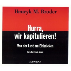 Hurra, wir kapitulieren! - Von der Lust am Einknicken (gekürzte Fassung)