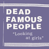 Dead Famous People - Looking At Girls