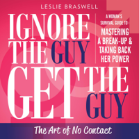 Leslie Braswell - Ignore the Guy, Get the Guy: The Art of No Contact: A Woman's Survival Guide to Mastering a Breakup and Taking Back Her Power (Unabridged) artwork