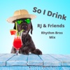 RJ & Friends - So I Drink (Rhythm Bros Mix)