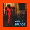 Off a Bridge - Single album lyrics, reviews, download
