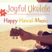 Joyful Ukulele - Happy Hawaii Music Background for Parties and Tropical Family Gatherings artwork