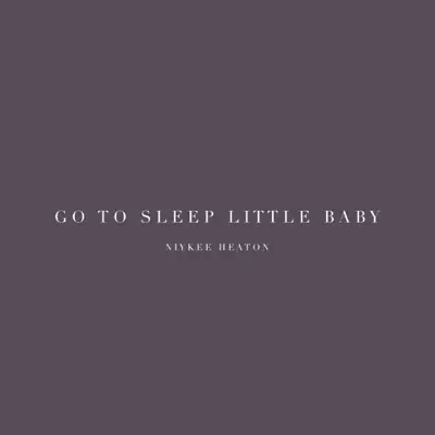 Go to Sleep Little Baby - Single - Niykee Heaton