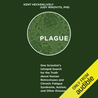Kent Heckenlively & Judy Mikovits PhD - Plague: One Scientist’s Intrepid Search for the Truth About Human Retroviruses and Chronic Fatigue Syndrome, Autism, And Other Diseases (Unabridged) artwork