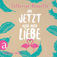 Catherine Bennetto - Und jetzt auch noch Liebe (Ungekürzt) artwork