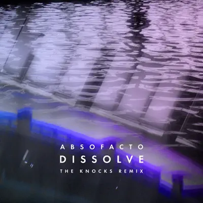 Dissolve (The Knocks Remix) - Single - Absofacto