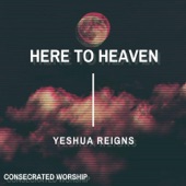 Here to Heaven (Yeshua Reigns) artwork