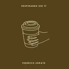 Respirando Sin Tí - Single by Federico Zárate album reviews, ratings, credits