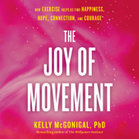 Kelly McGonigal - The Joy of Movement: How exercise helps us find happiness, hope, connection, and courage (Unabridged) artwork