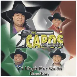 Ya Llegó por Quién Lloraban - Los Capos de Mexico Ya Llegó por Quién Lloraban - Los Capos de Mexico
